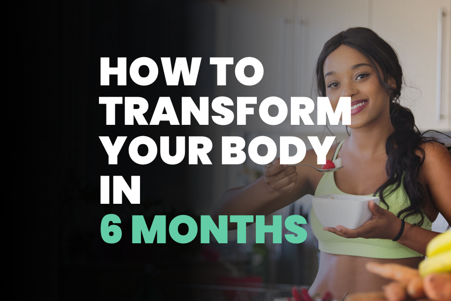 How to Transform Your Body in 6 Months